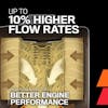 Up To 10% Higher Flow Rates

High Flow Rates For Better Engine Performance