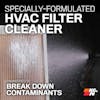 Specially-Formulated HVAC Filter Cleaner

Engineered To Break Down Contaminants